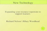 1 New Technology Expanding your resource repertoire to support learners Richard Nelson \ Hilary Woodhead.