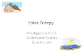 Solar Energy Investigations 3 & 4: Solar Water Heaters Solar Houses.