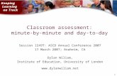 1 1 Classroom assessment: minute-by-minute and day-to-day Session 1249T: ASCD Annual Conference 2007 17 March 2007; Anaheim, CA Dylan Wiliam, Institute.