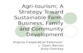 Agri-tourism; A Strategy Toward Sustainable Farm, Business, Family and Community Development Virginia Cooperative Extension L. Dawn Barnes Andy Overbay.