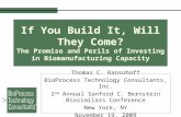 If You Build It, Will They Come? The Promise and Perils of Investing in Biomanufacturing Capacity Thomas C. Ransohoff BioProcess Technology Consultants,
