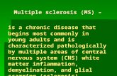 Multiple sclerosis (MS) – is a chronic disease that begins most commonly in young adults and is characterized pathologically by multiple areas of central.
