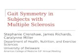 Gait Symmetry in Subjects with Multiple Sclerosis Stephanie Crenshaw, James Richards, Caralynne Miller Department of Health, Nutrition, and Exercise Sciences.