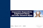 Cooperative Respondents, Enlightened Clients, and Other Research Myths CMAG, March 13 th, 2008.