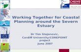 COastal REsearch & POlicy INTegration Working Together for Coastal Planning around the Severn Estuary Dr Tim Stojanovic, Cardiff University/COREPOINT project.