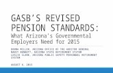 GASB’S REVISED PENSION STANDARDS: What Arizona’s Governmental Employers Need for 2015 DONNA MILLER, ARIZONA OFFICE OF THE AUDITOR GENERAL NANCY BENNETT,