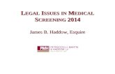 L EGAL I SSUES IN M EDICAL S CREENING 2014 James B. Haddow, Esquire.