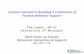 Lessons Learned in Building A Continuum of Positive Behavior Support Tim Lewis, Ph.D. University of Missouri OSEP Center on Positive Behavioral Intervention.