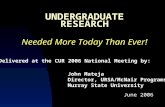 UNDERGRADUATE RESEARCH Needed More Today Than Ever! June 2006 John Mateja Director, URSA/McNair Programs Murray State University Delivered at the CUR 2006.