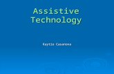 Assistive Technology Kaytie Casanova. What is Assistive Technology?  IDEA describes Assistive Technology as:  A device any item, piece of equipment,