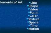 Elements of Art Line Line Shape Shape Value Value Form Form Color Color Texture Texture Space Space Time Time Motion Motion.