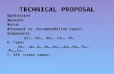 TECHNICAL PROPOSAL 1.Definition 2.Reasons 3.Focus 4.Proposal vs. Recommendation report 5.Components - pl…, ex…, mo…, cr…, re… 6. Types so…, un…,b…,im…,re…,…in…,ex…,fu…,