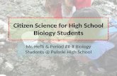 Citizen Science for High School Biology Students Mr. Hefti & Period ##-# Biology Students @ Pulaski High School.