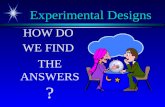 1 Experimental Designs HOW DO HOW DO WE FIND WE FIND THE ANSWERS ? THE ANSWERS ?