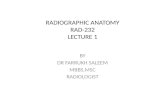 RADIOGRAPHIC ANATOMY RAD-232 LECTURE 1 BY DR FARRUKH SALEEM MBBS,MSC RADIOLOGIST.