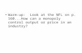 Warm-up: Look at the NFL on p. 160...How can a monopoly control output or price in an industry?