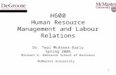 1 H600 Human Resource Management and Labour Relations Dr. Teal McAteer-Early Spring 2006 Michael G. DeGroote School of Business McMaster University.