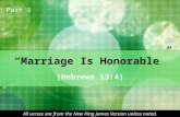 “Marriage Is Honorable” (Hebrews 13:4) Part 1 All verses are from the New King James Version unless noted.