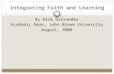 Integrating Faith and Learning By Rick Ostrander Academic Dean, John Brown University August, 2008.