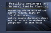 Fertility Awareness and Natural Family Planning Observing one or more of the body’s natural signs of fertility, and… making couple decisions about whether.