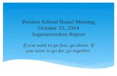 Preston School Board Meeting October 15, 2014 Superintendent Report If you want to go fast, go alone. If you want to go far, go together.