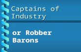 Captains of Industry or Robber Barons. Captain of Industry – person who builds a huge business and helps society. Robber Baron – people that get ahead.