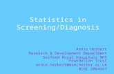 Statistics in Screening/Diagnosis Annie Herbert Research & Development Department Salford Royal Hospitals NHS Foundation Trust annie.herbert@manchester.ac.uk.