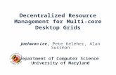 Decentralized Resource Management for Multi-core Desktop Grids Jaehwan Lee, Pete Keleher, Alan Sussman Department of Computer Science University of Maryland.