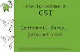 How to Become a CSI C onfident, S avvy, I nternet-user Most of the information in this presentation is from Alan November’s presentation “Teaching Zack.
