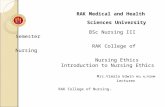 RAK Medical and Health Sciences University BSc Nursing III Semester RAK College of Nursing Nursing Ethics Introduction to Nursing Ethics Mrs.Vimala Edwin.
