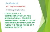 Day 1 Session 2/3 9.2.2 Programme Objectives ED 106 Interpreting Curriculums CURRICULUM IS A COMPREHENSIVE PLAN FOR ANEDUCATIONAL/ TRAINING PROGRAMME/COURSE.