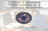 Employee & Volunteer Professionalism in a Correctional Environment Staff Development and Training 1.