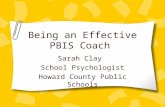 Being an Effective PBIS Coach Sarah Clay School Psychologist Howard County Public Schools.