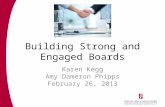 Building Strong and Engaged Boards Karen Kegg Amy Dameron Phipps February 26, 2013.