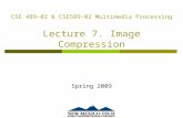 CSE 489-02 & CSE589-02 Multimedia Processing Lecture 7. Image Compression Spring 2009.