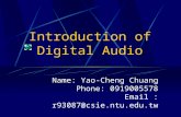 Introduction of Digital Audio Name: Yao-Cheng Chuang Phone: 0919005578 Email : r93087@csie.ntu.edu.tw.