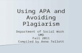 Using APA and Avoiding Plagiarism Department of Social Work UMD Fall 2011 Compiled by Anne Tellett.