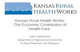 Kansas Rural Health Works: The Economic Contribution of Health Care John Leatherman Department of Agricultural Economics K-State Research and Extension.