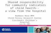 Shared responsibility for community indicators of child health-- a view from the hospital Barbara Rose MPH Child Policy Research Center Cincinnati Children’s.