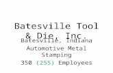 Batesville Tool & Die, Inc. Batesville, Indiana Automotive Metal Stamping 350 (255) Employees.