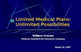 Limited Medical Plans: Unlimited Possibilities William Kramer Reliance Standard Life Insurance Company March 22, 2007.