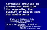 Advancing Training in Adolescent Medicine for upgrading the quality of health care for Adolescents Christos Kattamis M.D. Emeritus Professor of Pediatrics.