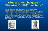 Eleatic No-Changers: "Unnatural Philosophers" The Milesians and Heraclitus interpreted experience as phenomena of the senses, characterized by constant.