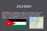 Jordan Geography : The Middle East kingdom of Jordan is bordered on the west by Palestine, Israel and the Dead Sea, on the north by Syria, on the east.