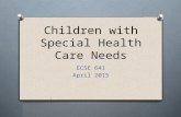 Children with Special Health Care Needs ECSE 641 April 2015.