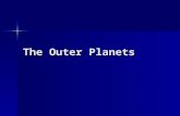The Outer Planets. The outer planets are made of gases. The outer planets are made of gases. The outer planets are very large. The outer planets are very.