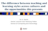 The difference between teaching and learning styles across cultures and the opportunities this presents Dr S. Devlin Senior Lecturer and Teaching Fellow.