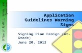 Office of Traffic, Safety, and Operations Application Guidelines Warning Signs Signing Plan Design (At-Grade) June 20, 2012.