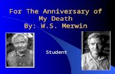 For The Anniversary of My Death By: W.S. Merwin Student.