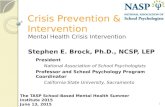 Crisis Prevention & Intervention Mental Health Crisis Intervention Stephen E. Brock, Ph.D., NCSP, LEP President National Association of School Psychologists.